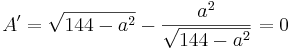A\!\,'=\sqrt{144-a^2}-\frac{a^2}{\sqrt{144-a^2}}= 0