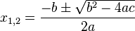x_{1,2} = \frac{ -b \pm \sqrt{ b^2-4ac } }{2a}