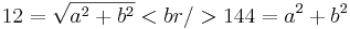 12= \sqrt{a^2+b^2}


<br />144= a^2+b^2 