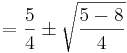 \!=\frac{5}{4}\pm\sqrt{\frac{5-8}{4}}