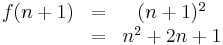 \begin{matrix}
f(n+1)&=& (n+1)^2 \\
\ & =& n^2 + 2n + 1
\end{matrix}