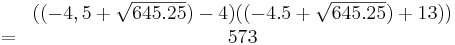 \begin{matrix}
&((-4,5+\sqrt{645.25})-4)((-4.5+\sqrt{645.25})+13))\\
=&573
\end{matrix}