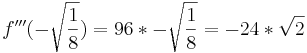 f\!\,'''(-\sqrt{\frac18})=96*-\sqrt{\frac18}=-24*\sqrt{2}