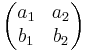  \begin{pmatrix} a_1 & a_2 \\ b_1 & b_2 \end{pmatrix} 