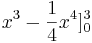 x^3 - \frac{1}{4}x^4]_0^3