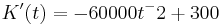 K'(t)= -60000t^-2 +300