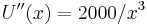 U''(x)=2000/x^3