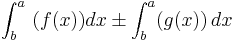 \int_{b}^{a}\ (f(x))dx \pm \int_{b}^{a}(g(x))\, dx