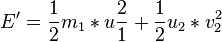 E'=\frac{1}{2}m_{1} *u\frac{2}{1}+\frac{1}{2}u_{2}*v_2^{2}