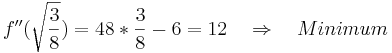f\!\,''(\sqrt{\frac 38})=48*\frac38-6=12 \quad  \Rightarrow \quad Minimum