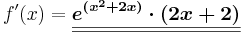 f\!\,'(x)=\boldsymbol{\underline{\underline{e^{(x^2+2x)} \cdot (2x+2)}}}