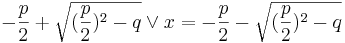 -\frac{p}{2} + \sqrt{( \frac{p}{2} )^2-q} \vee     x=-\frac{p}{2} - \sqrt{( \frac{p}{2} )^2-q}