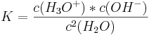 K=\frac {c(H_{3}O^{+})*c(OH^{-})}{c^2(H_2O)}