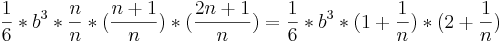 \frac {1}{6}*b^3*\frac {n}{n}*(\frac {n+1}{n})*(\frac {2n+1}{n})
=\frac {1}{6}*b^3*(1+\frac {1}{n})*(2+\frac {1}{n})