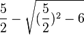 \frac{5}{2}-\sqrt{(\frac{5}{2})^2-6}