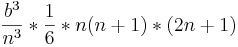 \frac{b^3}{n^3}*\frac {1}{6}*n(n+1)*(2n+1)