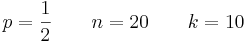 p = \frac{1}{2} \qquad n = 20 \qquad k = 10 