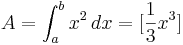 A=\int_{a}^{b} x^2\, dx= [\frac{1}{3}x^3]
