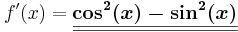 f\!\,'(x)=\boldsymbol{\underline{\underline{\cos^2(x)-\sin^2(x)}}}
