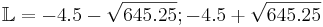 \mathbb L={-4.5-\sqrt{645.25};-4.5+\sqrt{645.25}}