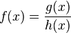 f(x) =\frac{g(x)}{h(x)}