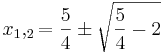 \!x_1,_2=\frac{5}{4}\pm\sqrt{\frac{5}{4}-2}