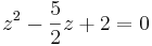 \!z^2-\frac{5}{2}z+2=0