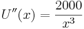 U''(x)= \frac {2000} {x^3}