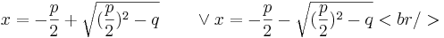 x=-\frac{p}{2} + \sqrt{( \frac{p}{2} )^2-q} \qquad \vee     x=-\frac{p}{2} - \sqrt{( \frac{p}{2} )^2-q}<br />