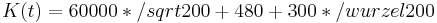  K(t)= 60000*/sqrt{200} + 480 +300 * /wurzel{200}