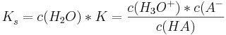 K_{s}^{ }=c(H_{2}O)*K=\frac {c(H_{3}O^{+})*c(A^{-}}{c(HA)}