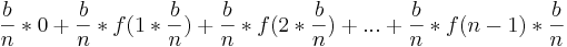 \frac {b}{n}*0+\frac {b}{n}*f(1*\frac {b} {n})+ \frac {b}{n}*f(2*\frac {b}{n})+ ... + \frac {b}{n}*f(n-1)*\frac {b}{n}