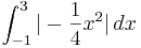 \int_{-1}^{3} |-\frac{1}{4}x^2|\, dx