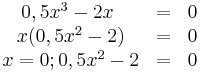 \begin{matrix}
0,5x^3-2x&=& 0 \\ 
\ x(0,5x^2-2)& =& 0\\ 
\ x=0 ; 0,5x^2-2& =& 0  
\end{matrix}