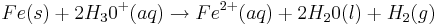 Fe(s) + 2H_{3}0^{+}(aq) \rightarrow Fe^{2+}(aq) + 2H_{2}0(l) + H_{2}(g)