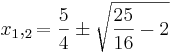 \!x_1,_2=\frac{5}{4}\pm\sqrt{\frac{25}{16}-2}