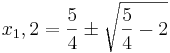 \!x_1,2=\frac{5}{4}\pm\sqrt{\frac{5}{4}-2}