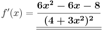 f\!\,'(x)=\boldsymbol{\underline{\underline{\frac{6x^2-6x-8}{(4+3x^2)^2}}}}