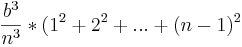 \frac {b^3}{n^3}*(1^2+2^2+ ... + (n-1)^2