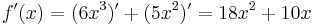 f\!\,'(x)= (6x^3)' + (5x^2)' = 18x^2 + 10x 