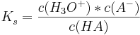 K_{s}^{ }=\frac {c(H_{3}O^{+})*c(A^{-})}{c(HA)}