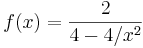 f(x) = \frac{2}{4 - 4/ x^2} 
