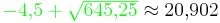 \begin{matrix}
{ \color{Green}-4{,}5+\sqrt{645{,}25}}\approx 20{,}902
\end{matrix}