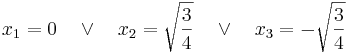 \!x_1=0 \quad \vee \quad x_2=\sqrt{\frac 34}\quad \vee \quad x_3=-\sqrt{\frac 34}