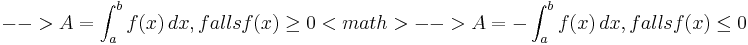 --> A=\int_{a}^{b} f(x)\, dx, falls f(x)\ge0
<math>--> A=-\int_{a}^{b} f(x)\, dx, falls f(x)\le0
