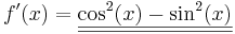 f\!\,'(x)=\underline{\underline{\cos^2(x)-\sin^2(x)}}