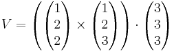 V = \left(\begin{pmatrix} 1\\ 2\\ 2\end{pmatrix}\times\begin{pmatrix} 1\\ 2\\ 3\end{pmatrix}\right)\cdot\begin{pmatrix} 3\\ 3\\ 3\end{pmatrix}