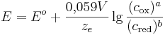 E = E^{o}+\frac{0{,}059 V}{z_e}\lg\frac{(c_\mathrm{ox})^a}{(c_\mathrm{red})^b}