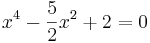 \!x^4-\frac{5}{2}x^2+2=0
