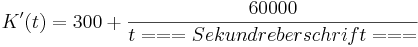 K'(t)= 300+\frac{60000}{t
=== Sekundäre Überschrift ===
}
